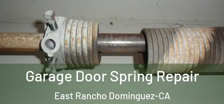  Garage Door Spring Repair East Rancho Dominguez-CA
